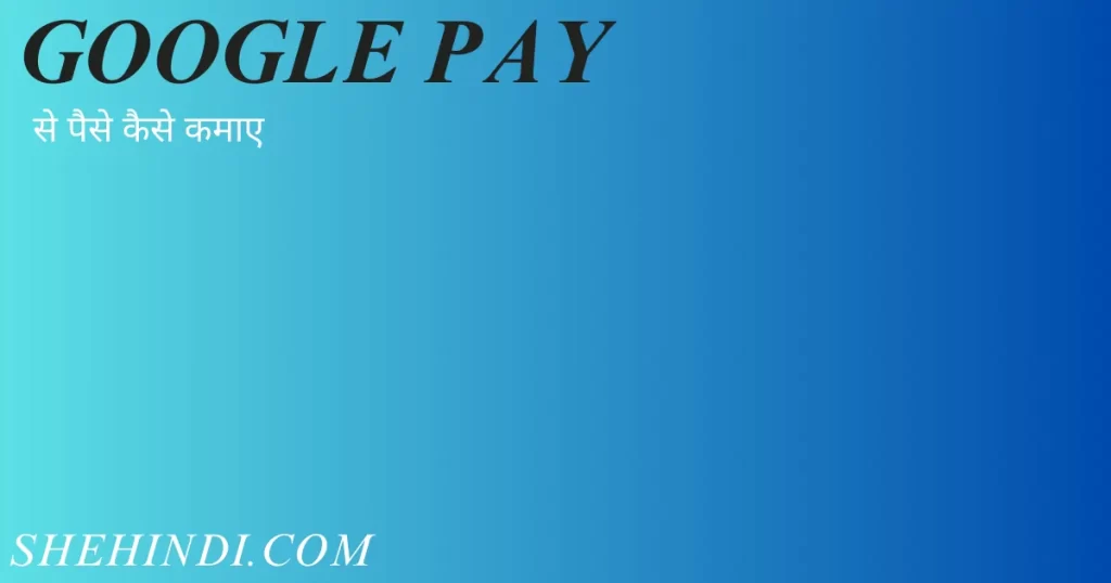 Google Pay se paise kaise kamaye